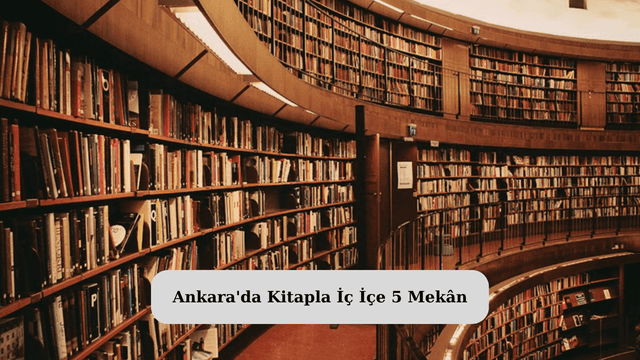 Ankara'da Kitapla İç İçe 5 Mekân