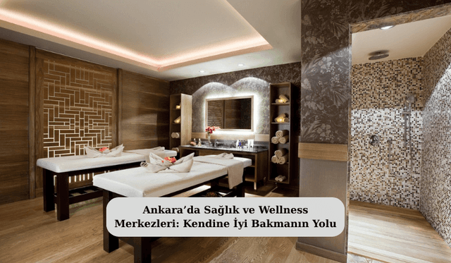 Ankara’da Sağlık ve Wellness Merkezleri: Kendine İyi Bakmanın Yolu