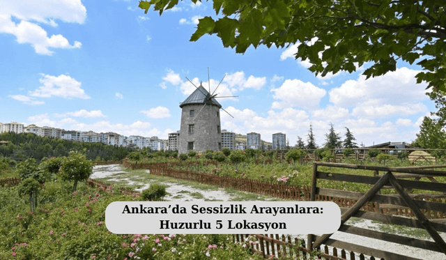Ankara’da Sessizlik Arayanlara: Huzurlu 5 Lokasyon