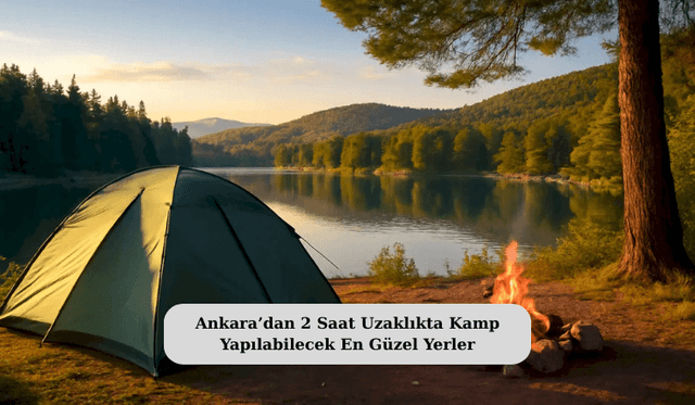 Ankara’dan 2 Saat Uzaklıkta Kamp Yapılabilecek En Güzel Yerler