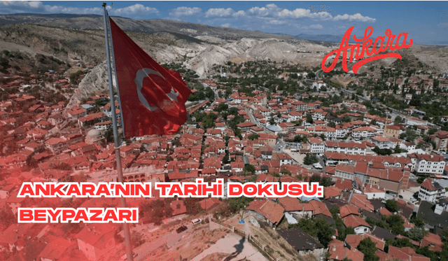 Ankara’nın tarihi dokusu: Beypazarı