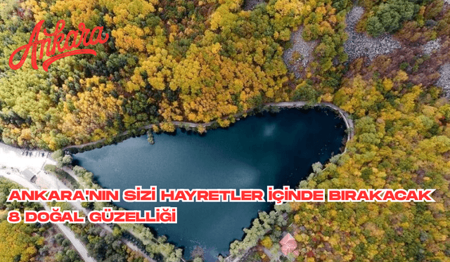 Ankara'nın Sizi Hayretler İçinde Bırakacak 8 Doğal Güzelliği